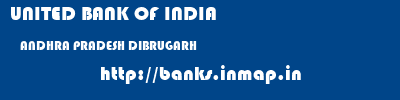 UNITED BANK OF INDIA  ANDHRA PRADESH DIBRUGARH    banks information 